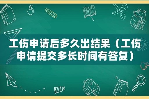 工傷申請后多久出結果（工傷申請提交多長時間有答復）