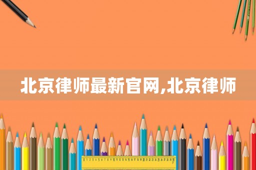 北京律師最新官網,北京律師