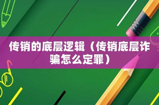 傳銷的底層邏輯（傳銷底層詐騙怎么定罪）