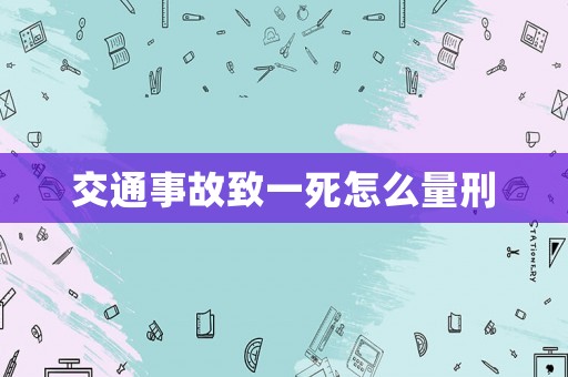 交通事故致一死怎么量刑