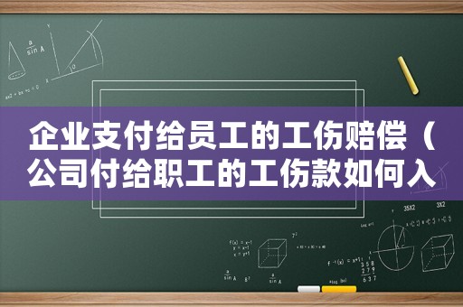 企業支付給員工的工傷賠償（公司付給職工的工傷款如何入帳）