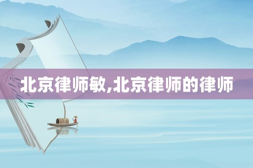 北京律師敏,北京律師的律師