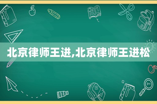 北京律師王進,北京律師王進松