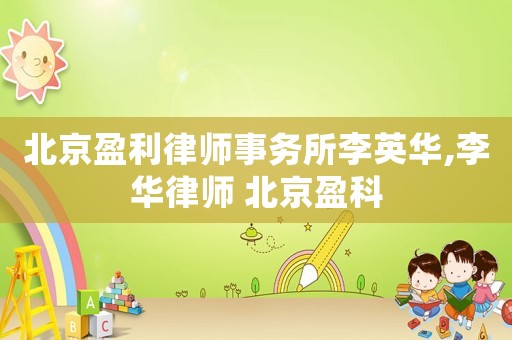 北京盈利律師事務所李英華,李華律師 北京盈科