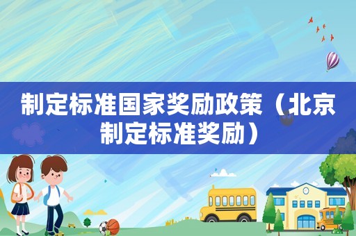 制定標準國家獎勵政策（北京制定標準獎勵）