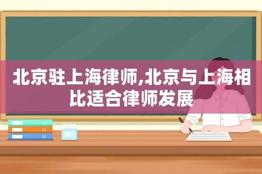 北京駐上海律師,北京與上海相比適合律師發(fā)展
