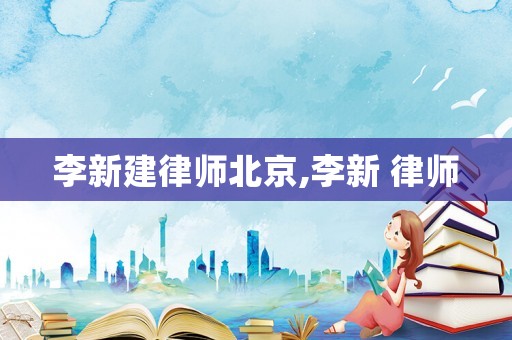 李新建律師北京,李新 律師