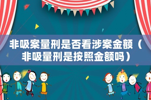 非吸案量刑是否看涉案金額（非吸量刑是按照金額嗎）