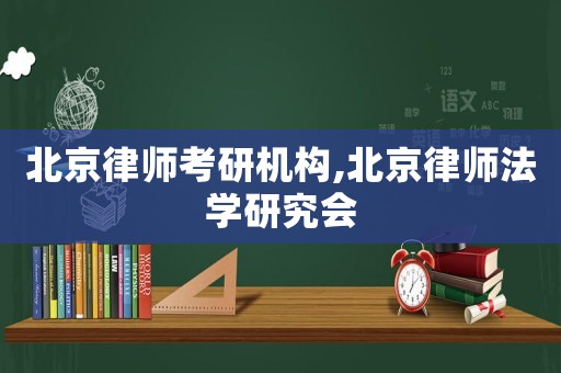 北京律師考研機構(gòu),北京律師法學(xué)研究會