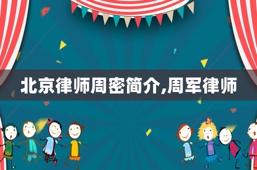 北京律師周密簡介,周軍律師