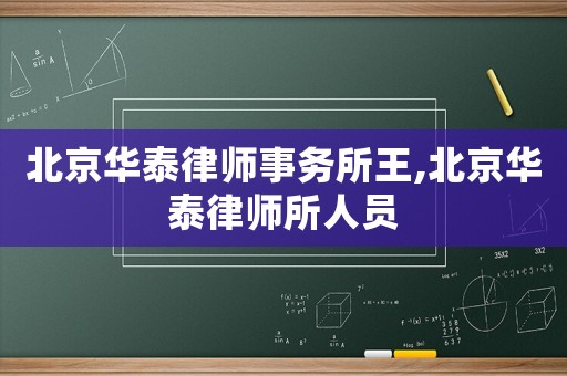 北京華泰律師事務所王,北京華泰律師所人員