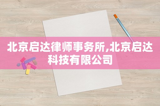 北京啟達律師事務所,北京啟達科技有限公司