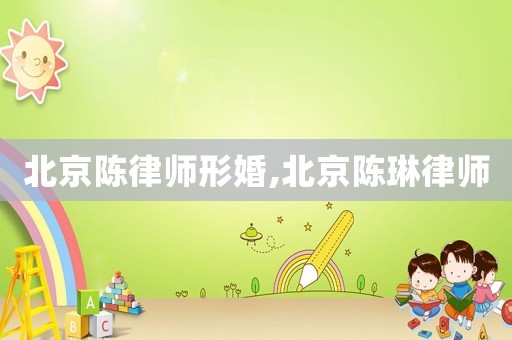 北京陳律師形婚,北京陳琳律師