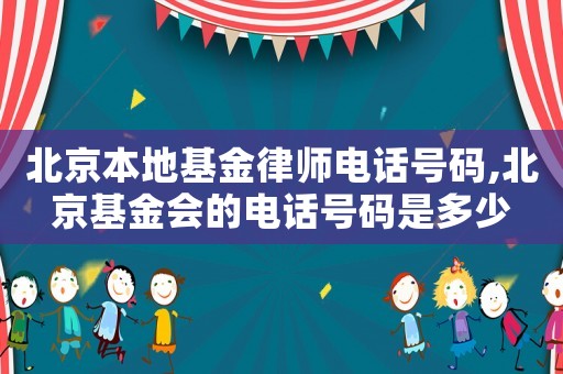 北京本地基金律師電話號碼,北京基金會的電話號碼是多少