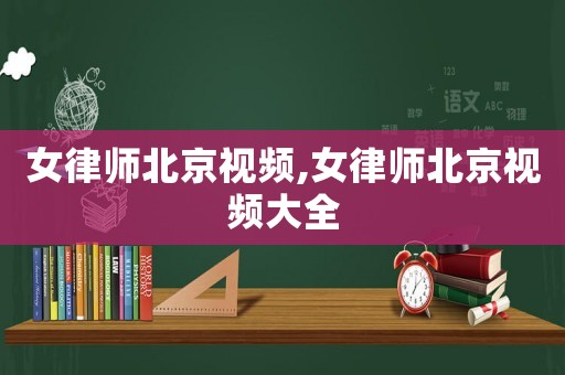女律師北京視頻,女律師北京視頻大全
