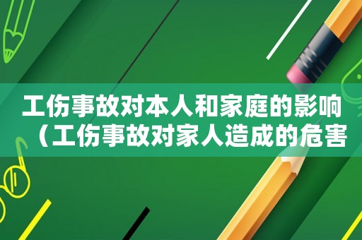工傷事故對本人和家庭的影響（工傷事故對家人造成的危害）