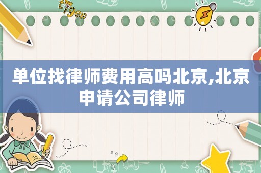 單位找律師費(fèi)用高嗎北京,北京申請(qǐng)公司律師