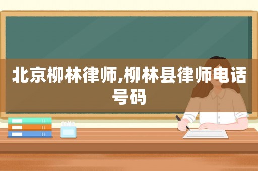 北京柳林律師,柳林縣律師電話號碼