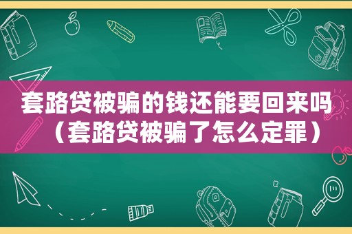 套路貸被騙的錢還能要回來嗎（套路貸被騙了怎么定罪）