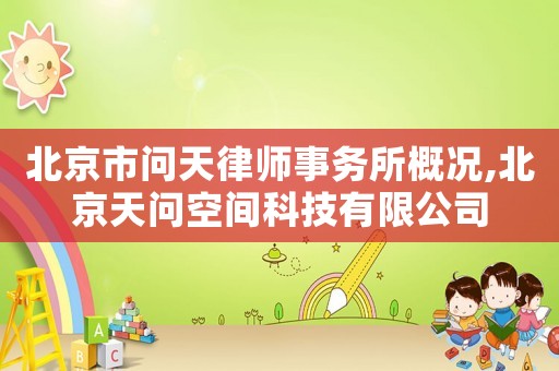 北京市問天律師事務所概況,北京天問空間科技有限公司