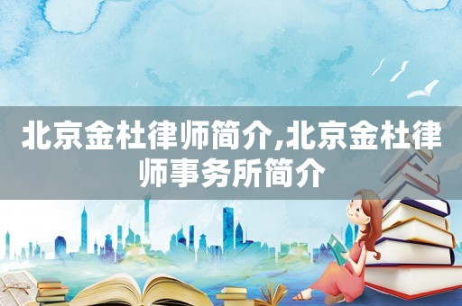 北京金杜律師簡介,北京金杜律師事務所簡介