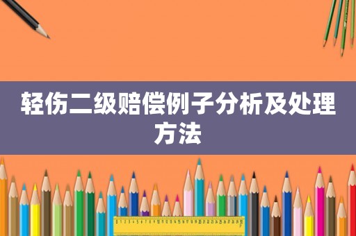 輕傷二級賠償例子分析及處理方法