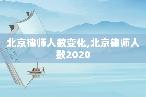 北京律師人數變化,北京律師人數2020