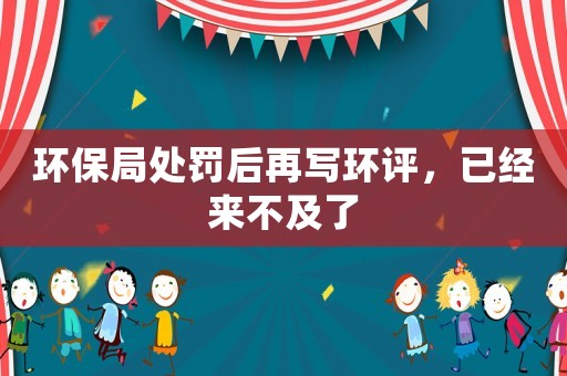 環保局處罰后再寫環評，已經來不及了
