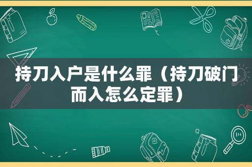 持刀入戶是什么罪（持刀破門而入怎么定罪）