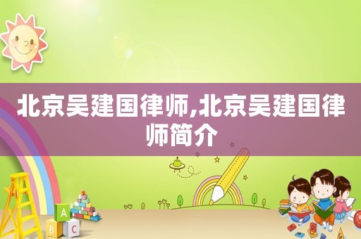 北京吳建國律師,北京吳建國律師簡介