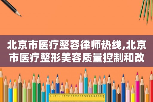北京市醫療整容律師熱線,北京市醫療整形美容質量控制和改進中心