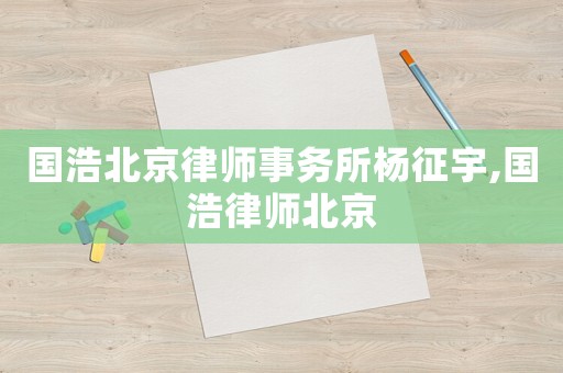 國浩北京律師事務所楊征宇,國浩律師北京