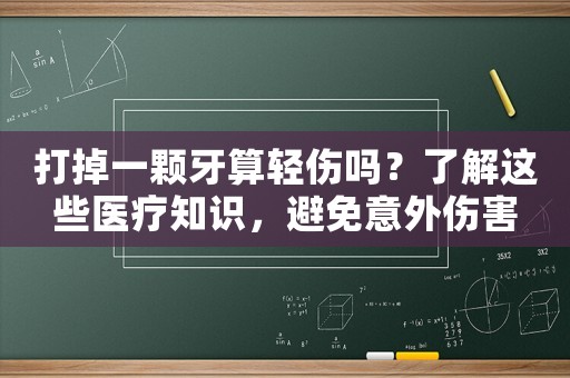 打掉一顆牙算輕傷嗎？了解這些醫療知識，避免意外傷害