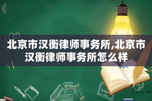 北京市漢衡律師事務(wù)所,北京市漢衡律師事務(wù)所怎么樣