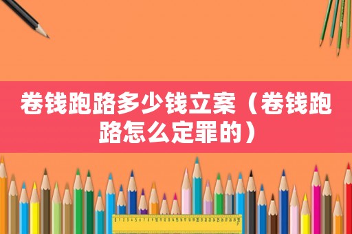 卷錢跑路多少錢立案（卷錢跑路怎么定罪的）