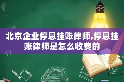 北京企業(yè)停息掛賬律師,停息掛賬律師是怎么收費(fèi)的