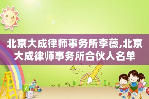 北京大成律師事務所李薇,北京大成律師事務所合伙人名單