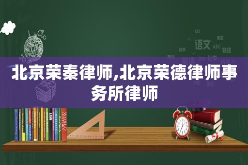 北京榮秦律師,北京榮德律師事務所律師