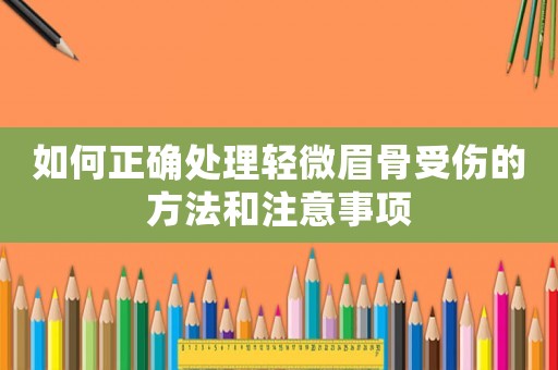 如何正確處理輕微眉骨受傷的方法和注意事項