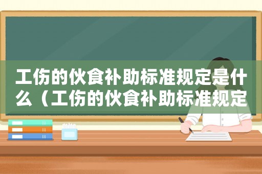 工傷的伙食補助標準規定是什么（工傷的伙食補助標準規定）