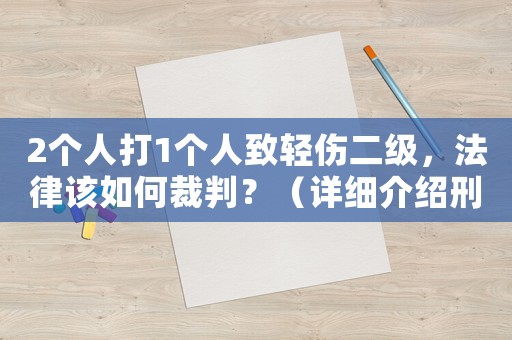 2個人打1個人致輕傷二級，法律該如何裁判？（詳細介紹刑法相關規定）