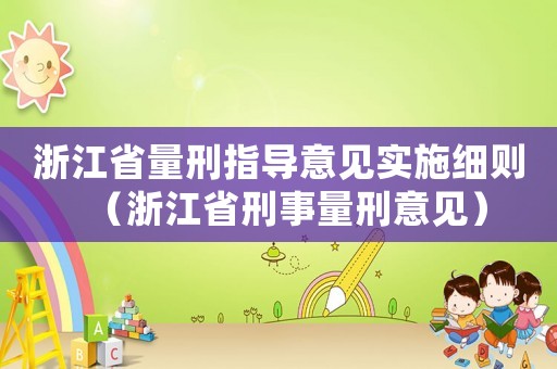 浙江省量刑指導(dǎo)意見實施細(xì)則（浙江省刑事量刑意見）