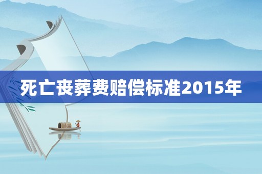 死亡喪葬費賠償標準2015年