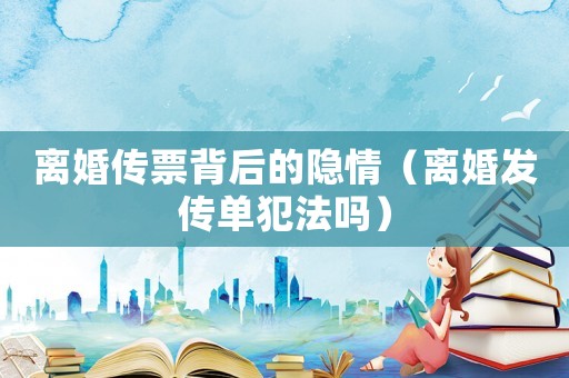 離婚傳票背后的隱情（離婚發傳單犯法嗎）
