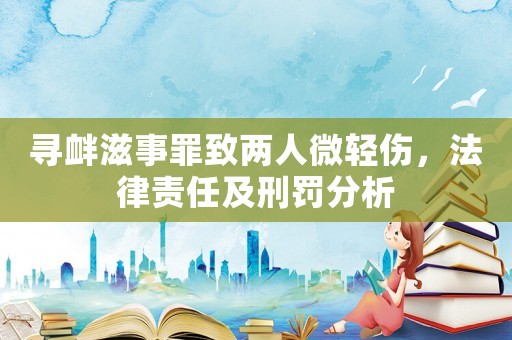 尋釁滋事罪致兩人微輕傷，法律責任及刑罰分析
