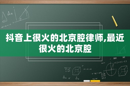 抖音上很火的北京腔律師,最近很火的北京腔