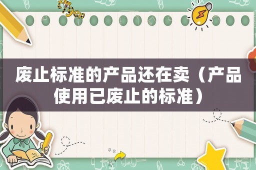 廢止標準的產品還在賣（產品使用已廢止的標準）