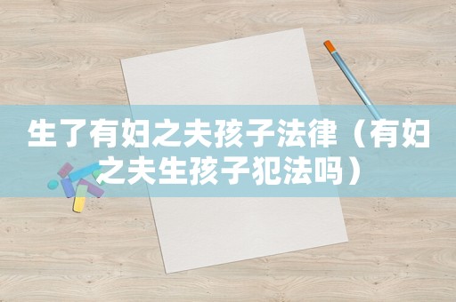 生了有婦之夫孩子法律（有婦之夫生孩子犯法嗎）