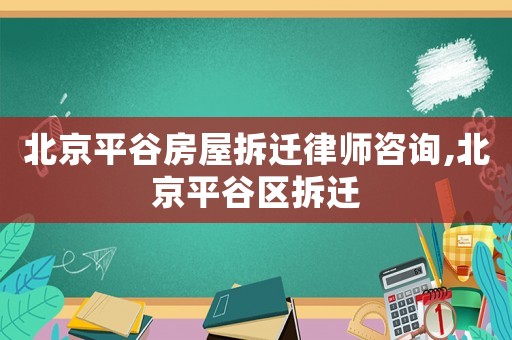 北京平谷房屋拆遷律師咨詢,北京平谷區拆遷