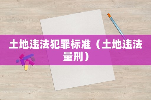 土地違法犯罪標準（土地違法量刑）